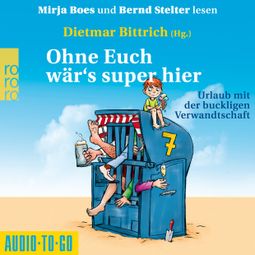 Das Buch “Ohne Euch wär's super hier - Urlaub mit der buckligen Verwandtschaft (Ungekürzt) – Dietmar Bittrich” online hören