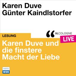 Das Buch “Karen Duve und die finstere Macht der Liebe - lit.COLOGNE live (ungekürzt) – Karen Duve” online hören