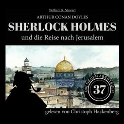 Das Buch “Sherlock Holmes und die Reise nach Jerusalem - Die neuen Abenteuer, Folge 37 (Ungekürzt) – William K. Stewart, Sir Arthur Conan Doyle” online hören