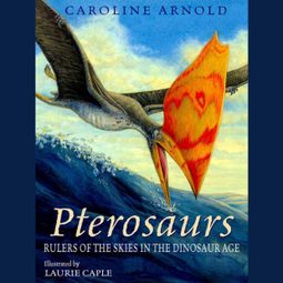 Das Buch “Pterosaurs - Rulers of the Skies in the Dinosaur Age (Unabridged) – Caroline Arnold” online hören