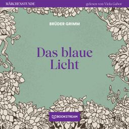 Das Buch “Das blaue Licht - Märchenstunde, Folge 7 (Ungekürzt) – Brüder Grimm” online hören