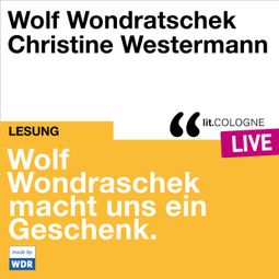Das Buch “Wolf Wondratschek macht uns ein Geschenk. - lit.COLOGNE live (ungekürzt) – Wolf Wondratschek” online hören