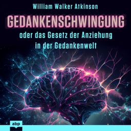Das Buch “Gedankenschwingung oder das Gesetz der Anziehung in der Gedankenwelt (Ungekürzt) – William Walker Atkinson” online hören