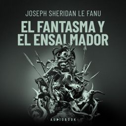 Das Buch “El fantasma y el ensalmador – Joseph Sheridan Le Fanu” online hören