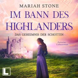 Das Buch “Das Geheimnis der Schottin - Im Bann des Highlanders, Band 2 (ungekürzt) – Mariah Stone” online hören