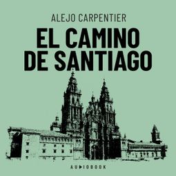 Das Buch “El camino de Santiago (Completo) – Alejo Carpentier” online hören
