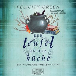 Das Buch “Der Teufel in der Küche - Highland-Hexen-Krimis, Band 3 (ungekürzt) – Felicity Green” online hören