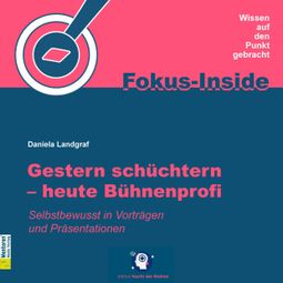 Das Buch “Gestern schüchtern - heute Bühnenprofi - Selbstbewusst in Vorträgen und Präsentationen (ungekürzt) – Daniela Landgraf” online hören