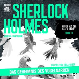 Das Buch “Sherlock Holmes: Das Geheimnis des Vogelnarren - Neues aus der Baker Street, Folge 11 (Ungekürzt) – Augusta Hawthorne, Sir Arthur Conan Doyle” online hören