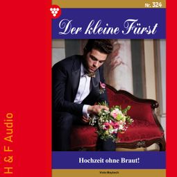 Das Buch “Hochzeit ohne Braut! - Der kleine Fürst, Band 324 (ungekürzt) – Viola Maybach” online hören