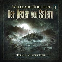 Das Buch “Der Hexer von Salem, Folge 2: Tyrann aus der Tiefe – Stefan Lindner, Wolfgang Hohlbein” online hören