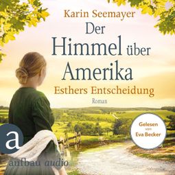 Das Buch “Der Himmel über Amerika - Esthers Entscheidung - Die Amish-Saga, Band 2 (Ungekürzt) – Karin Seemayer” online hören