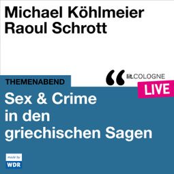 Das Buch “Sex & Crime in den griechischen Sagen - lit.COLOGNE live (ungekürzt) – Michael Köhlmeier, Raoul Schrott” online hören
