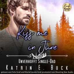 Das Buch “Kiss me in June: Unverhofft Single-Dad - Kleinstadtliebe in Pinewood Bay, Band 6 (ungekürzt) – Katrin Emilia Buck” online hören