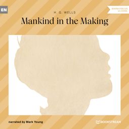 Das Buch “Mankind in the Making (Unabridged) – H. G. Wells” online hören
