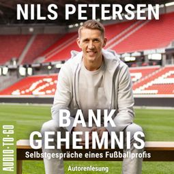 Das Buch “Bank-Geheimnis - Selbstgespräche eines Fußballprofis (ungekürzt) – Nils Petersen” online hören