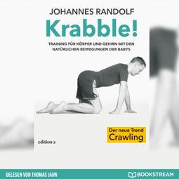 Das Buch “Krabble! - Training für Körper und Gehirn mit den natürlichen Bewegungen der Babys (Ungekürzt) – Johannes Randolf” online hören