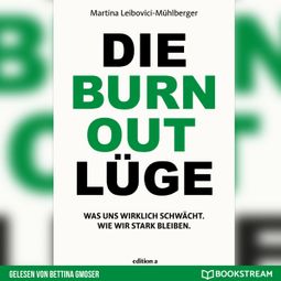 Das Buch “Die Burnout Lüge - Was uns wirklich schwächt. Wie wir stark bleiben. (Ungekürzt) – Martina Leibovici-Mühlberger” online hören