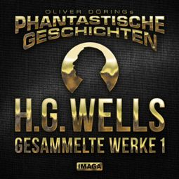 Das Buch “Phantastische Geschichten, H.G.Wells - Gesammelte Werke 1 – H.G.Wells, Oliver Döring” online hören