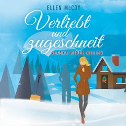 Das Buch “Verliebt und zugeschneit - Alaska wider Willen, Band 2 (Ungekürzt) – Ellen McCoy” online hören