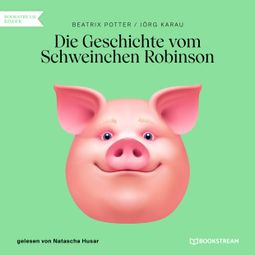 Das Buch “Die Geschichte vom Schweinchen Robinson (Ungekürzt) – Jörg Karau, Beatrix Potter” online hören