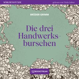 Das Buch “Die drei Handwerksburschen - Märchenstunde, Folge 113 (Ungekürzt) – Brüder Grimm” online hören