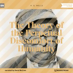 Das Buch “The Theory of the Perpetual Discomfort of Humanity (Unabridged) – H. G. Wells” online hören