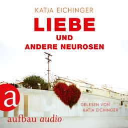 Das Buch “Liebe und andere Neurosen (Ungekürzt) – Katja Eichinger” online hören