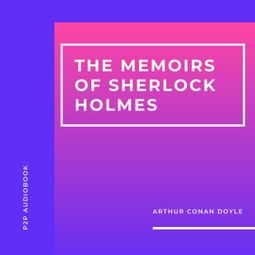 Das Buch “The Memoirs of Sherlock Holmes (Unabridged) – Arthur Conan Doyle” online hören