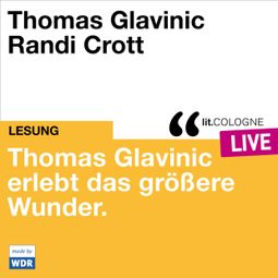 Das Buch “Thomas Glavinic erlebt das größere Wunder. - lit.COLOGNE live (ungekürzt) – Thomas Glavinic” online hören