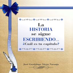 Das Buch “La historia se sigue escribiendo. ¿cuál es tu capítulo? (abreviado) – José Guadalupe Sáenz Naranjo” online hören