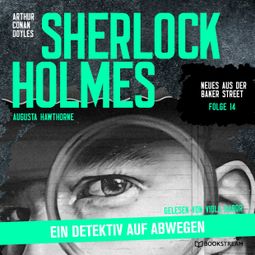 Das Buch “Sherlock Holmes: Ein Detektiv auf Abwegen - Neues aus der Baker Street, Folge 14 (Ungekürzt) – Augusta Hawthorne, Sir Arthur Conan Doyle” online hören