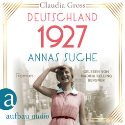 Das Buch “Deutschland 1927: Annas Suche - Eine Frau in unruhigen Zeiten, Band 2 (Ungekürzt) – Claudia Gross” online hören