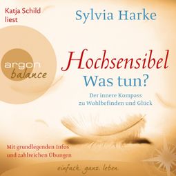 Das Buch “Hochsensibel - Was tun? - Der innere Kompass zu Wohlbefinden und Glück (Autorisierte Lesefassung) – Sylvia Harke” online hören