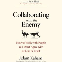 Das Buch “Collaborating with the Enemy - How to Work with People You Don't Agree with or Like or Trust (Unabridged) – Adam Kahane” online hören