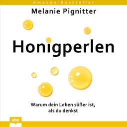 Das Buch “Honigperlen - Warum dein Leben süßer ist, als du denkst (Ungekürzt) – Melanie Pignitter” online hören