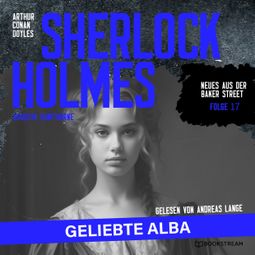 Das Buch “Sherlock Holmes: Geliebte Alba - Neues aus der Baker Street, Folge 17 (Ungekürzt) – Augusta Hawthorne, Sir Arthur Conan Doyle” online hören