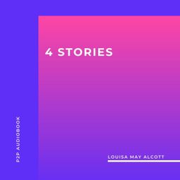 Das Buch “4 Stories by Louisa May Alcott (Unabridged) – Louisa May Alcott” online hören