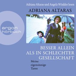 Das Buch “Besser allein als in schlechter Gesellschaft - Meine eigensinnige Tante (Ungekürzte Lesung) – Adriana Altaras” online hören
