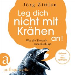 Das Buch “Leg dich nicht mit Krähen an! - Wie die Tierwelt zurückschlägt (Ungekürzt) – Jörg Zittlau” online hören