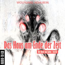Das Buch «Das Haus am Ende der Zeit - Der Hexer von Salem 3 (Gekürzt) – Wolfgang Hohlbein» online hören