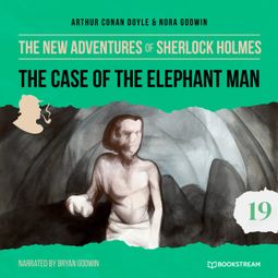 Das Buch “The Case of the Elephant Man - The New Adventures of Sherlock Holmes, Episode 19 (Unabridged) – Sir Arthur Conan Doyle, Nora Godwin” online hören