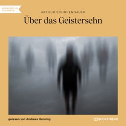 Das Buch “Über das Geistersehn (Ungekürzt) – Arthur Schopenhauer” online hören