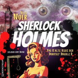 Das Buch “Das kalte Herz der Dorothy Double D - Nils Noirs Sherlock Holmes, Folge 1 (Ungekürzt) – Nils Noir” online hören