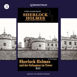 Das Buch “Sherlock Holmes und der Gefangene im Tower - Sherlock Holmes - Baker Street 221B London, Folge 3 (Ungekürzt) – Ian Carrington, Arthur Conan Doyle” online hören