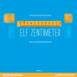 Das Buch “Elf Zentimeter - Der Tatsachenroman (Ungekürzt) – Stefan Scheiblecker” online hören
