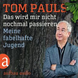 Das Buch “Das wird mir nicht nochmal passieren - Meine Fabelhafte Jugend – Tom Pauls” online hören