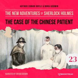 Das Buch “The Case of the Chinese Patient - The New Adventures of Sherlock Holmes, Episode 23 (Unabridged) – Sir Arthur Conan Doyle, Nora Godwin” online hören