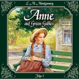 Das Buch «Anne auf Green Gables, Folge 1: Die Ankunft – Lucy Maud Montgomery» online hören