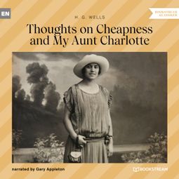 Das Buch “Thoughts on Cheapness and My Aunt Charlotte (Unabridged) – H. G. Wells” online hören